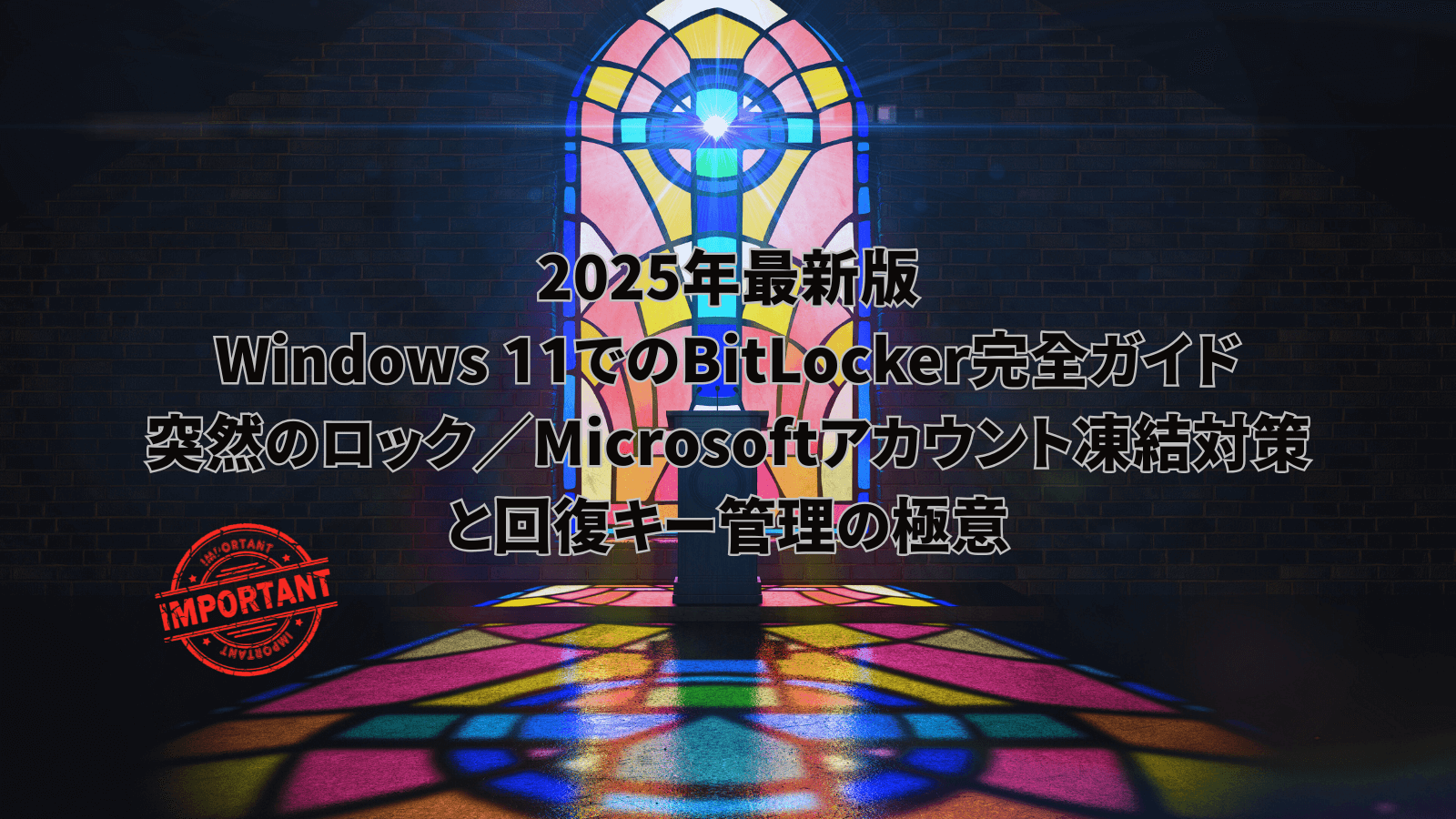 2025年最新版 Windows 11 BitLocker完全ガイドのアイキャッチ画像。教会のステンドグラスを背景に、突然のロックとMicrosoftアカウント凍結対策、回復キー管理の極意を紹介するテキストが重ねられている。